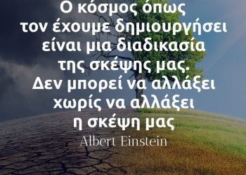 Ο κόσμος όπως τον έχουμε δημιουργήσει είναι μια διαδικασία της σκέψης μας - Αινσταιν