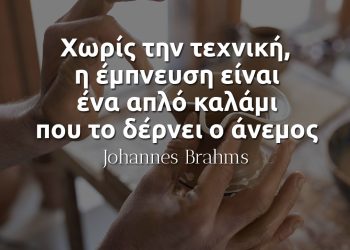 Χωρίς την τεχνική, η έμπνευση είναι ένα απλό καλάμι που το δέρνει ο άνεμος - Johannes Brahms