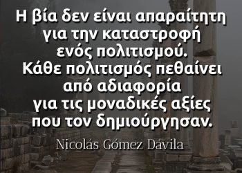 Κάθε πολιτισμός πεθαίνει από αδιαφορία για τις μοναδικές αξίες που τον δημιούργησαν