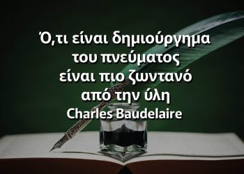 Ό,τι είναι δημιούργημα του πνεύματος είναι πιο ζωντανό από την ύλη Μπωντλαίρ Αποφθέγματα
