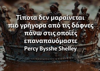 Τίποτα δεν μαραίνεται πιο γρήγορα από τις δάφνες πάνω στις οποίες επαναπαυόμαστε Σελλευ