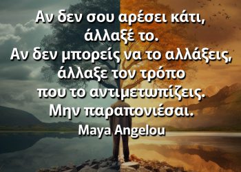 Αν δεν σου αρέσει κάτι, άλλαξέ το Μάγια Αγγέλου