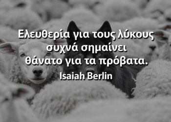 Ελευθερία για τους λύκους συχνά σημαίνει θάνατο για τα πρόβατα Isaiah Berlin