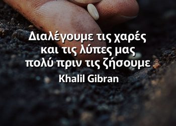 Διαλέγουμε τις χαρές και τις λύπες μας πολύ πριν τις ζήσουμε Χαλίλ Γκιμπράν αποφθέγματα