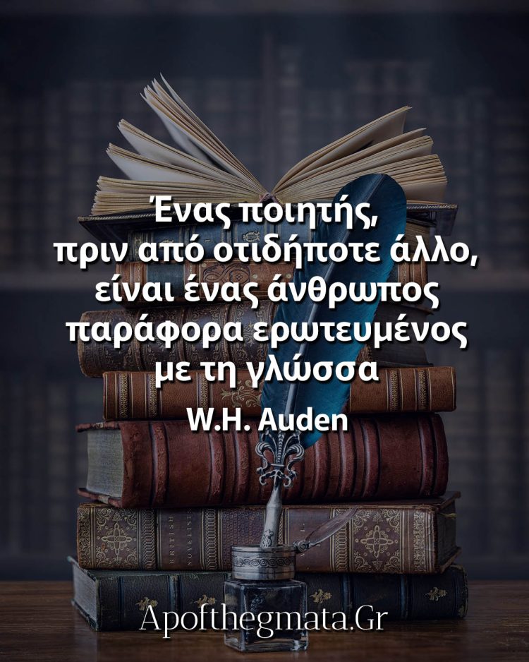 Ένας ποιητής, πριν από οτιδήποτε άλλο, είναι ένας άνθρωπος παράφορα ερωτευμένος με τη γλώσσα