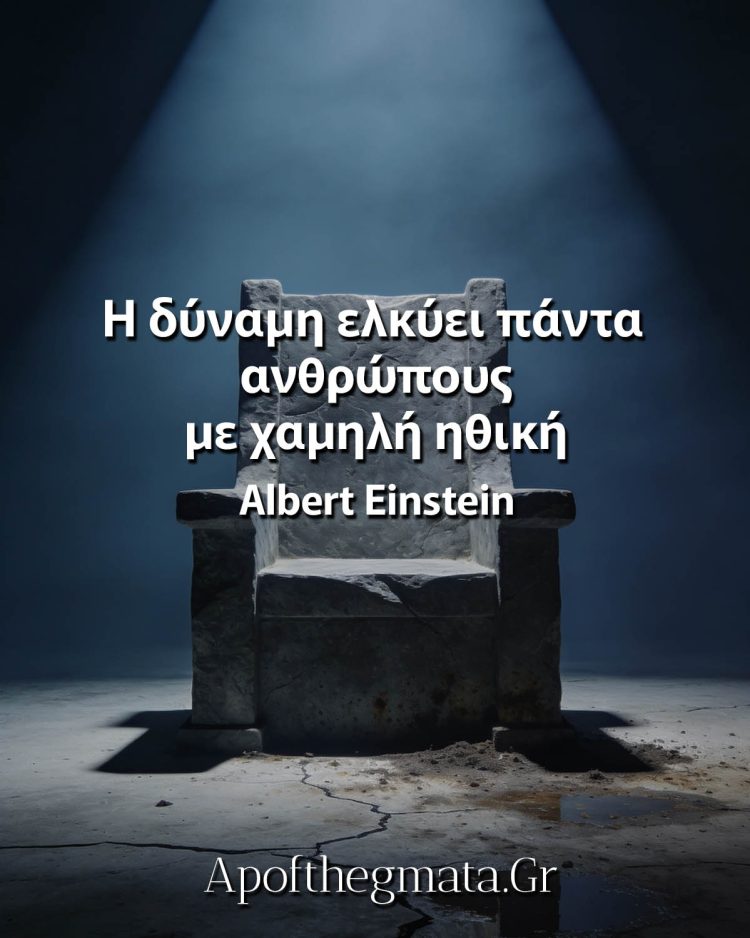 Η δύναμη ελκύει πάντα ανθρώπους με χαμηλή ηθική - Albert Einstein