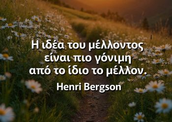 Η ιδέα του μέλλοντος είναι πιο γόνιμη από το ίδιο το μέλλον μπεργκσον ρητά