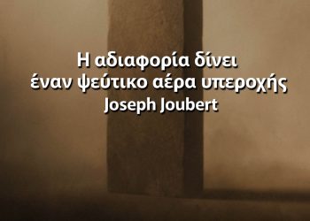 Η αδιαφορία δίνει έναν ψεύτικο αέρα υπεροχής - Joseph Joubert