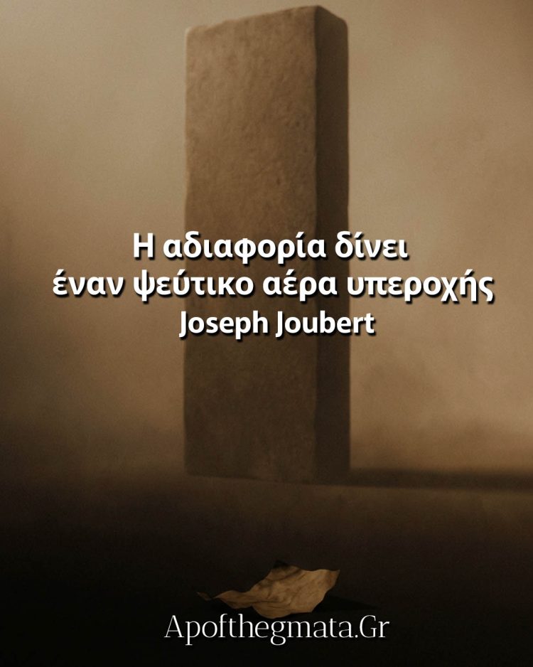 Η αδιαφορία δίνει έναν ψεύτικο αέρα υπεροχής - Joseph Joubert