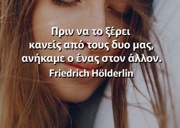 Πριν να το ξέρει κανείς από τους δυο μας, ανήκαμε ο ένας στον άλλον - Friedrich Hölderlin