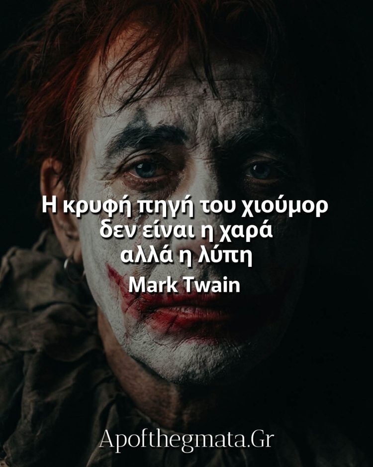 Η κρυφή πηγή του χιούμορ δεν είναι η χαρά αλλά η λύπη - Mark Twain