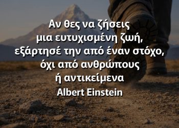 Αν θες να ζήσεις μια ευτυχισμένη ζωή, εξάρτησέ την από έναν στόχο, όχι από ανθρώπους ή αντικείμενα