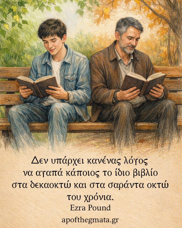 Δεν υπάρχει κανένας λόγος να αγαπά κάποιος το ίδιο βιβλίο στα δεκαοκτώ και στα σαράντα οκτώ του χρόνια - Ezra Pound