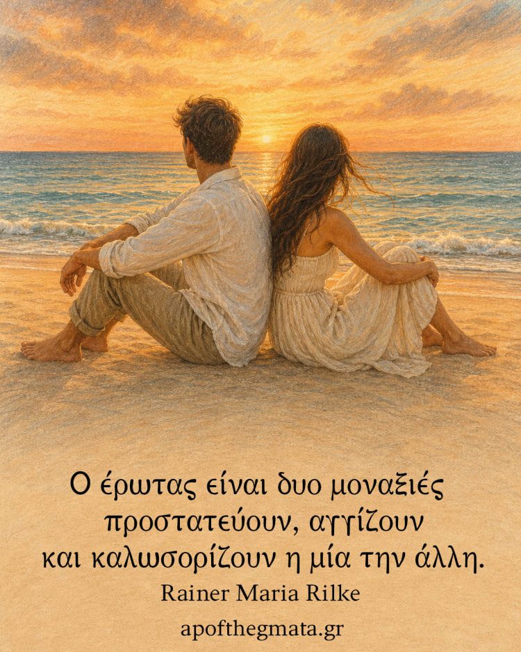 Ο έρωτας είναι δυο μοναξιές που προστατεύουν, αγγίζουν και καλωσορίζουν η μία την άλλη - Rainer Maria Rilke