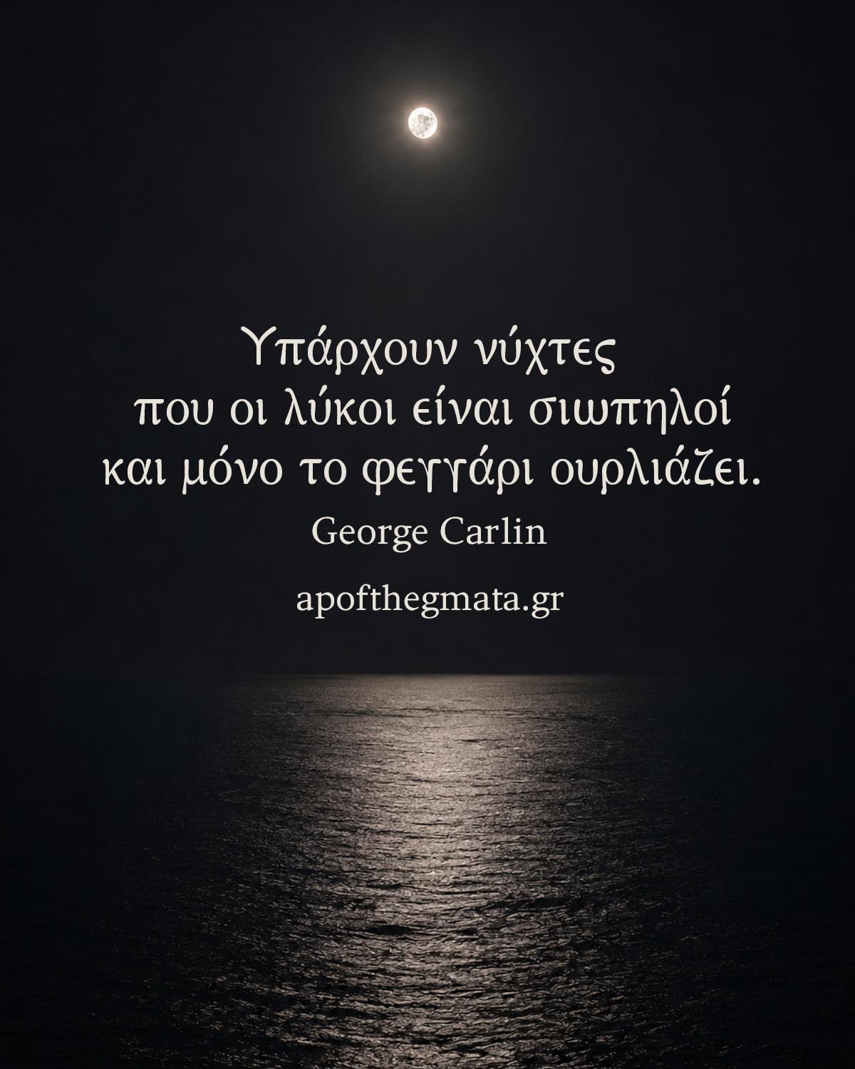 Υπάρχουν νύχτες που οι λύκοι είναι σιωπηλοί και μόνο το φεγγάρι ουρλιάζει - George Carlin
