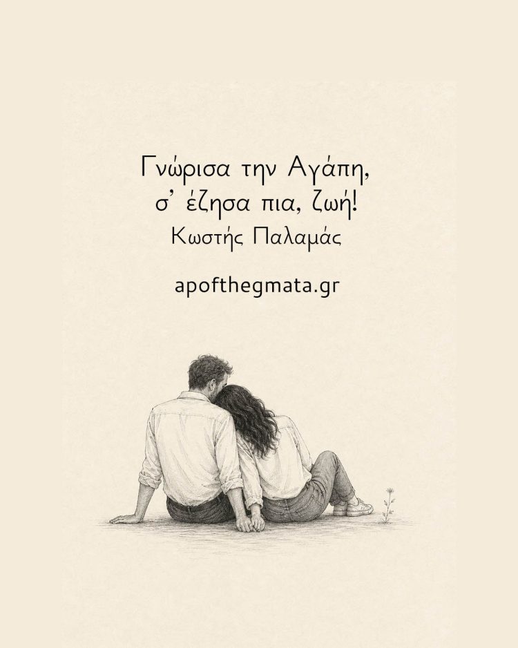 Γνώρισα την Αγάπη, σ’ έζησα πια, ζωή!